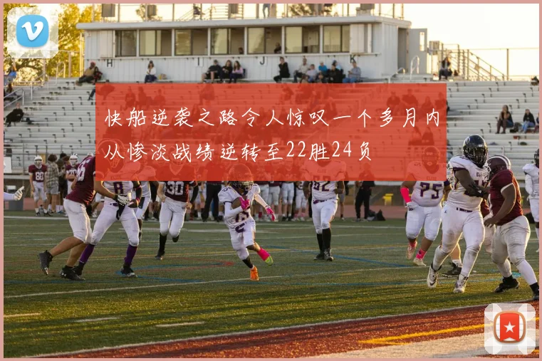 快船逆袭之路令人惊叹一个多月内从惨淡战绩逆转至22胜24负