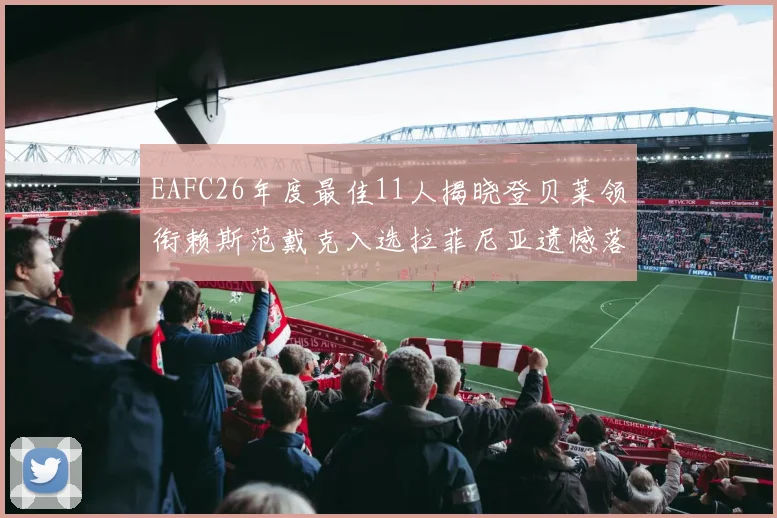EAFC26年度最佳11人揭晓登贝莱领衔赖斯范戴克入选拉菲尼亚遗憾落选